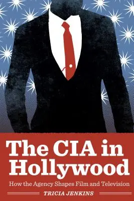 CIA w Hollywood: jak agencja kształtuje film i telewizję - The CIA in Hollywood: How the Agency Shapes Film and Television
