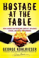 Zakładnik przy stole: Jak liderzy mogą przezwyciężyć konflikt, wpływać na innych i podnosić wydajność - Hostage at the Table: How Leaders Can Overcome Conflict, Influence Others, and Raise Performance