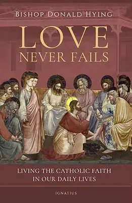 Miłość nigdy nie zawodzi: Żyjąc wiarą katolicką w naszym codziennym życiu - Love Never Fails: Living the Catholic Faith in Our Daily Lives