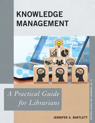 Zarządzanie wiedzą: Praktyczny przewodnik dla bibliotekarzy - Knowledge Management: A Practical Guide for Librarians