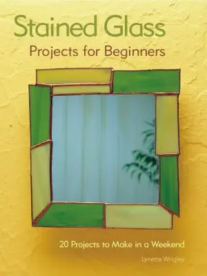 Witraże dla początkujących: 31 projektów do wykonania w weekend - Stained Glass Projects for Beginners: 31 Projects to Make in a Weekend