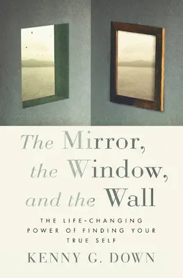 Lustro, okno i ściana: Zmieniająca życie moc odnajdywania prawdziwego siebie - The Mirror, the Window, and the Wall: The Life-Changing Power of Finding Your True Self