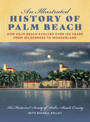 Ilustrowana historia Palm Beach: Jak Palm Beach ewoluowało przez 150 lat od dzikiej przyrody do krainy czarów - An Illustrated History of Palm Beach: How Palm Beach Evolved Over 150 Years from Wilderness to Wonderland