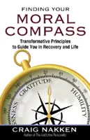 Odnaleźć swój moralny kompas: Transformacyjne zasady, które poprowadzą cię w odwyku i życiu - Finding Your Moral Compass: Transformative Principles to Guide You in Recovery and Life