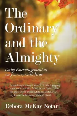 Zwykłość i Wszechmoc: Codzienna zachęta, gdy podróżujemy z Jezusem - The Ordinary and the Almighty: Daily Encouragement as We Journey with Jesus