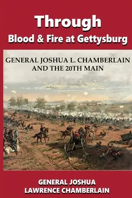 Przez krew i ogień pod Gettysburgiem: Generał Joshua L. Chamberlain i 20. kompania główna - Through Blood and Fire at Gettysburg: General Joshua L. Chamberlain and the 20th Main