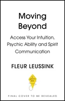 Moving Beyond - Uzyskaj dostęp do swojej intuicji, zdolności psychicznych i połączenia duchowego - Moving Beyond - Access Your Intuition, Psychic Ability and Spirit Connection