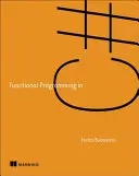 Programowanie funkcyjne w C#: Jak pisać lepszy kod w C# - Functional Programming in C#: How to Write Better C# Code