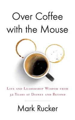 Przy kawie z myszą: Mądrość życiowa i przywódcza od 32 lat w Disney i nie tylko - Over Coffee with the Mouse: Life and Leadership Wisdom from 32 Years at Disney and Beyond