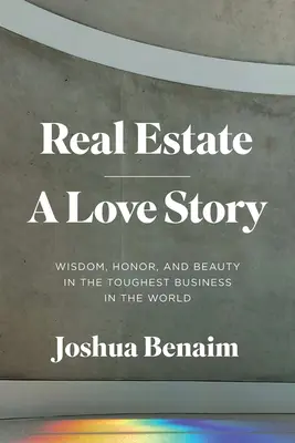 Nieruchomości, historia miłosna: Mądrość, honor i piękno w najtrudniejszym biznesie na świecie - Real Estate, a Love Story: Wisdom, Honor, and Beauty in the Toughest Business in the World