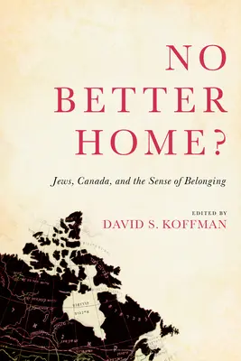 Nie ma lepszego domu? Żydzi, Kanada i poczucie przynależności - No Better Home?: Jews, Canada, and the Sense of Belonging
