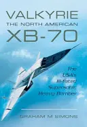 Walkiria: Północnoamerykański Xb-70: Nieudany amerykański ciężki bombowiec naddźwiękowy - Valkyrie: The North American Xb-70: The Usa's Ill-Fated Supersonic Heavy Bomber