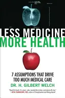 Mniej medycyny, więcej zdrowia: 7 założeń, które napędzają zbyt wiele opieki medycznej - Less Medicine, More Health: 7 Assumptions That Drive Too Much Medical Care