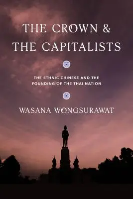 Korona i kapitaliści: Etniczni Chińczycy i powstanie narodu tajskiego - The Crown and the Capitalists: The Ethnic Chinese and the Founding of the Thai Nation