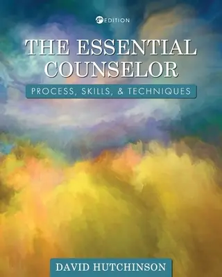 The Essential Counselor: Proces, umiejętności i techniki - The Essential Counselor: Process, Skills, and Techniques