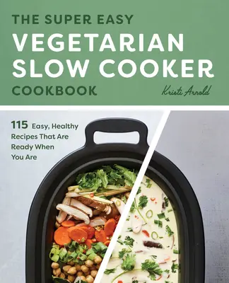 Super łatwa wegetariańska książka kucharska: Łatwe, zdrowe przepisy, które są gotowe, gdy jesteś - The Super Easy Vegetarian Slow Cooker Cookbook: Easy, Healthy Recipes That Are Ready When You Are