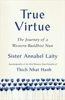 Prawdziwa cnota: podróż angielskiej mniszki buddyjskiej - True Virtue: The Journey of an English Buddhist Nun