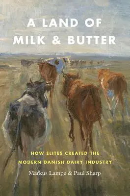 Kraina mleka i masła: Jak elity stworzyły współczesny duński przemysł mleczarski - A Land of Milk and Butter: How Elites Created the Modern Danish Dairy Industry