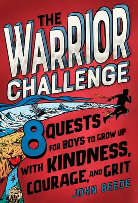 Wyzwanie wojownika: 8 zadań dla chłopców, aby dorastali z dobrocią, odwagą i odwagą - The Warrior Challenge: 8 Quests for Boys to Grow Up with Kindness, Courage, and Grit