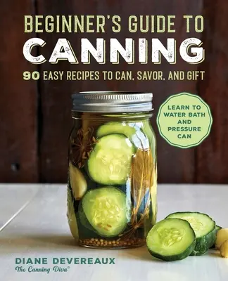 Przewodnik dla początkujących: 90 łatwych przepisów na przetwory, smakołyki i prezenty - Beginner's Guide to Canning: 90 Easy Recipes to Can, Savor, and Gift