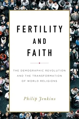 Płodność i wiara: Rewolucja demograficzna i transformacja światowych religii - Fertility and Faith: The Demographic Revolution and the Transformation of World Religions