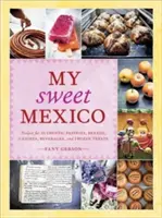 Mój słodki Meksyk: Recipes for Authentic Pastries, Breads, Candies, Beverages, and Frozen Treats [A Baking Book] - My Sweet Mexico: Recipes for Authentic Pastries, Breads, Candies, Beverages, and Frozen Treats [A Baking Book]