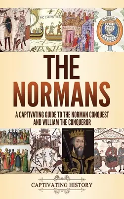 Normanowie: Porywający przewodnik po podboju normańskim i Wilhelmie Zdobywcy - The Normans: A Captivating Guide to the Norman Conquest and William the Conqueror