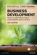 Financial Times Guide to Business Development - Jak zdobyć dochodowych klientów i klientów - Financial Times Guide to Business Development - How to Win Profitable Customers and Clients