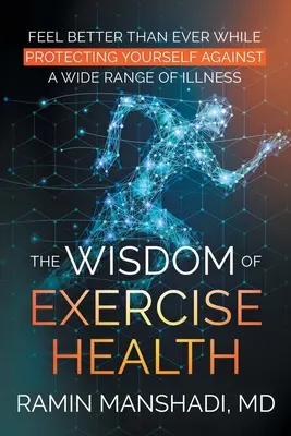 Mądrość zdrowia w ćwiczeniach: Poczuj się lepiej niż kiedykolwiek, chroniąc się przed wieloma chorobami. - The Wisdom of Exercise Health: Feel Better Than Ever While Protecting Yourself Against A Wide Range of Illnesses.