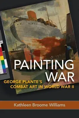 Malarstwo wojenne: sztuka wojenna George'a Plante'a podczas II wojny światowej - Painting War: George Plante's Combat Art in World War II
