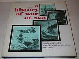 Historia wojny na morzu - Atlas i kronika konfliktów na morzu od czasów najdawniejszych do współczesności - History of War at Sea - An Atlas and Chronicle of Conflict at Sea from Earlist Times to the Present