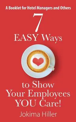 7 ŁATWYCH SPOSOBÓW NA POKAZANIE PRACOWNIKOM, ŻE CI NA NICH ZALEŻY! Broszura dla menedżerów hoteli i innych osób - 7 EASY Ways to Show Your Employees YOU Care! A Booklet for Hotel Managers and Others