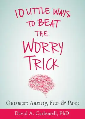 Przechytrzyć swój niespokojny mózg: Dziesięć prostych sposobów na pokonanie sztuczki zmartwień - Outsmart Your Anxious Brain: Ten Simple Ways to Beat the Worry Trick