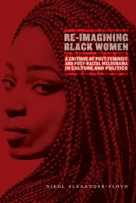 Re-Imagining Black Women: Krytyka postfeministycznego i postrasowego melodramatu w kulturze i polityce - Re-Imagining Black Women: A Critique of Post-Feminist and Post-Racial Melodrama in Culture and Politics