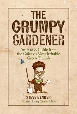 Zrzędliwy ogrodnik: Przewodnik od A do Z od najbardziej drażliwego zielonego kciuka w Galaktyce - The Grumpy Gardener: An A to Z Guide from the Galaxy's Most Irritable Green Thumb