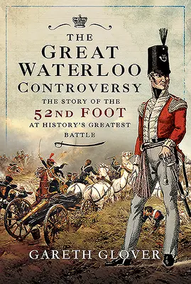 Wielka kontrowersja pod Waterloo: Historia 52. piechoty w największej bitwie historii - The Great Waterloo Controversy: The Story of the 52nd Foot at History's Greatest Battle