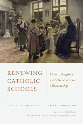 Odnawianie szkół katolickich: Jak odzyskać katolicką wizję w świeckiej epoce - Renewing Catholic Schools: How to Regain a Catholic Vision in a Secular Age