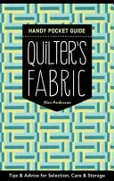 Kieszonkowy przewodnik po tkaninach do pikowania: Wskazówki i porady dotyczące wyboru, pielęgnacji i przechowywania tkanin - Quilter's Fabric Handy Pocket Guide: Tips & Advice for Selection, Care & Storage