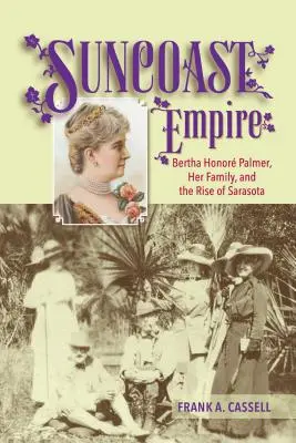 Imperium Suncoast: Bertha Honore Palmer, jej rodzina i powstanie Sarasoty, 1910-1982 - Suncoast Empire: Bertha Honore Palmer, Her Family, and the Rise of Sarasota, 1910-1982