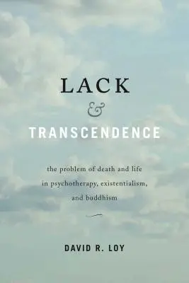 Brak i transcendencja: Problem śmierci i życia w psychoterapii, egzystencjalizmie i buddyzmie - Lack & Transcendence: The Problem of Death and Life in Psychotherapy, Existentialism, and Buddhism