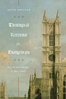 Teologiczne odzyskiwanie dla ewangelików: Dlaczego potrzebujemy naszej przeszłości, aby mieć przyszłość - Theological Retrieval for Evangelicals: Why We Need Our Past to Have a Future