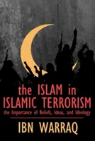 Islam w islamskim terroryzmie: Znaczenie przekonań, idei i ideologii - The Islam in Islamic Terrorism: The Importance of Beliefs, Ideas, and Ideology