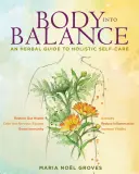 Ciało w równowadze: Ziołowy przewodnik po holistycznej samoopiece - Body Into Balance: An Herbal Guide to Holistic Self-Care