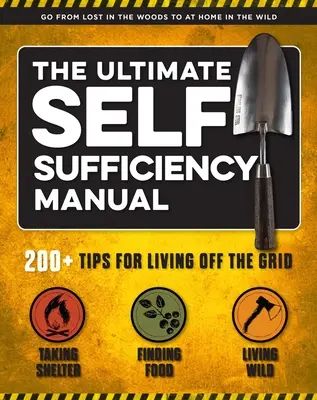 The Ultimate Self-Sufficiency Manual: (200+ Tips for Living Off the Grid, for the Modern Homesteader, New for 2020, Homesteading, Shelf Stable Foods,