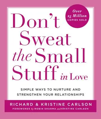 Nie przejmuj się drobiazgami w miłości: Proste sposoby na pielęgnowanie i wzmacnianie związków - Don't Sweat the Small Stuff in Love: Simple Ways to Nurture and Strengthen Your Relationships