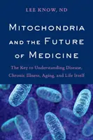 Mitochondria i przyszłość medycyny: Klucz do zrozumienia chorób, przewlekłych schorzeń, starzenia się i samego życia - Mitochondria and the Future of Medicine: The Key to Understanding Disease, Chronic Illness, Aging, and Life Itself