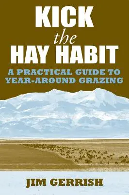 Kick the Hay Habit: Praktyczny przewodnik po całorocznym wypasie - Kick the Hay Habit: A Practical Guide to Year-Around Grazing