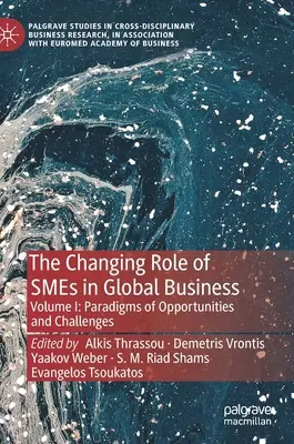 Zmieniająca się rola małych i średnich przedsiębiorstw w globalnym biznesie: Tom I: Paradygmaty możliwości i wyzwań - The Changing Role of Smes in Global Business: Volume I: Paradigms of Opportunities and Challenges