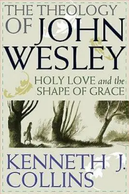 Teologia Johna Wesleya: Święta miłość i kształt łaski - The Theology of John Wesley: Holy Love and the Shape of Grace