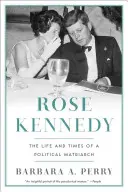 Rose Kennedy: Życie i czasy politycznej matriarchini - Rose Kennedy: The Life and Times of a Political Matriarch